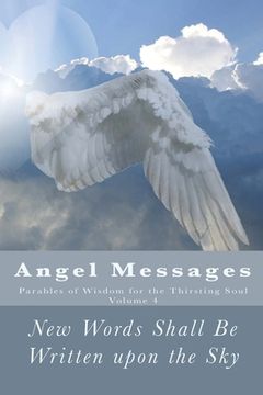 portada Angel Messages: Parables of Wisdom for the Thirsting Soul: New Words Shall Be Written upon the Sky (in English)
