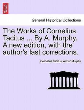 portada the works of cornelius tacitus ... by a. murphy. a new edition, with the author's last corrections. (en Inglés)