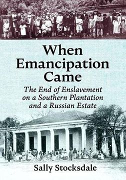 portada When Emancipation Came: The end of Enslavement on a Southern Plantation and a Russian Estate (en Inglés)