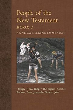 portada People of the new Testament, Book i: Joseph, the Three Kings, John the Baptist & Four Apostles (Andrew, Peter, James the Greater, John) (New Light on the Visions of Anne c. Emmerich) (en Inglés)