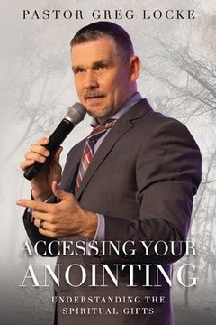 portada Accessing Your Anointing: Understanding The Spiritual Gifts (en Inglés)