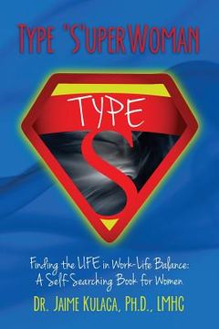 portada Type "S"uperWoman: Finding the LIFE in Work-Life Balance: A Self-Searching Book for Women (en Inglés)