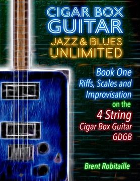 portada Cigar Box Guitar Jazz & Blues Unlimited - Book One 4 String: Book One: Riffs, Scales and Improvisation - 4 String Tuning GDGB (en Inglés)