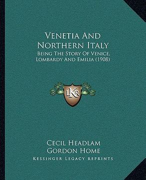portada venetia and northern italy: being the story of venice, lombardy and emilia (1908) (en Inglés)