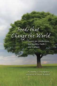 portada Seeds that Change the World: Essays on Quakerism, Spirituality, Faith and Culture (en Inglés)