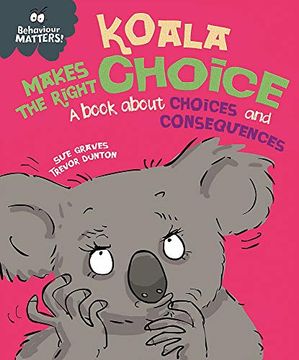portada Koala Makes the Right Choice: A Book About Choices and Consequences (Behaviour Matters) (en Inglés)