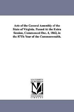 portada acts of the general assembly of the state of virginia. passed at the extra session, commenced dec. 4, 1862, in the 87th year of the commonwealth. (en Inglés)
