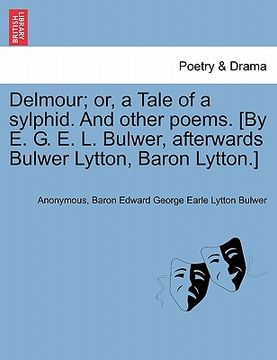 portada delmour; or, a tale of a sylphid. and other poems. [by e. g. e. l. bulwer, afterwards bulwer lytton, baron lytton.]