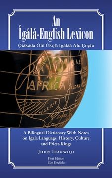 portada An Ígálá-English Lexicon: A Bilingual Dictionary with Notes on Igala Language, History, Culture and Priest-Kings (in English)
