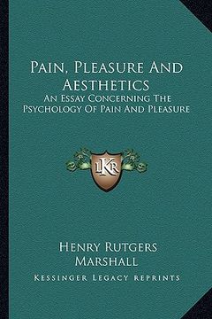 portada pain, pleasure and aesthetics: an essay concerning the psychology of pain and pleasure (en Inglés)