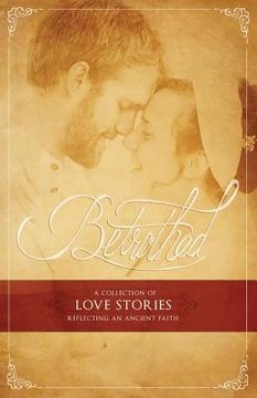 portada Betrothed: A Collection of Love Stories Reflecting an Ancient Faith (in English)
