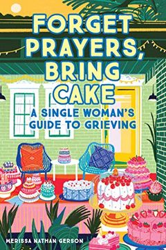 portada Forget Prayers, Bring Cake: The Single Woman'S Guide to Grief (in English)