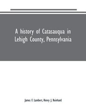 portada A history of Catasauqua in Lehigh County, Pennsylvania (en Inglés)