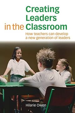 portada Creating Leaders in the Classroom: How Teachers can Develop a new Generation of Leaders (en Inglés)