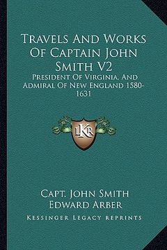 portada travels and works of captain john smith v2: president of virginia, and admiral of new england 1580-1631 (en Inglés)
