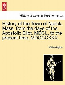 portada history of the town of natick, mass. from the days of the apostolic eliot, mdcl, to the present time, mdcccxxx.