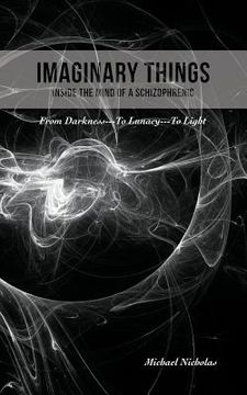 portada Imaginary Things: (Inside the Mind of a Schizophrenic) From Darkness...To Lunacy...To Light (en Inglés)