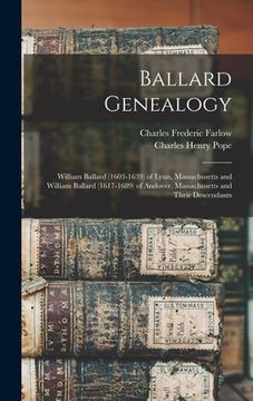 portada Ballard Genealogy: William Ballard (1603-1639) of Lynn, Massachusetts and William Ballard (1617-1689) of Andover, Massachusetts and Their (en Inglés)