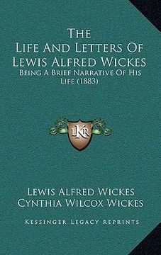 portada the life and letters of lewis alfred wickes: being a brief narrative of his life (1883) (en Inglés)