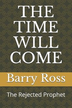 portada The Time Will Come: The Rejected Prophet (en Inglés)