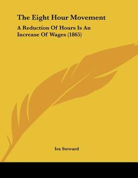 portada the eight hour movement: a reduction of hours is an increase of wages (1865) (en Inglés)