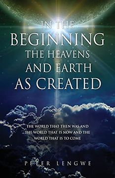 portada In the Beginning the Heavens and Earth as Created: The World That Then was and the World That is now and the World That is to Come (0) (en Inglés)