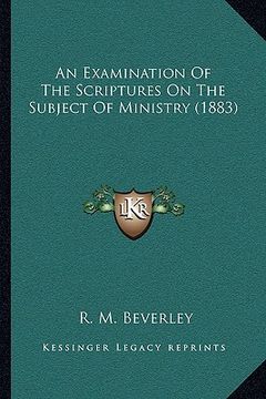 portada an examination of the scriptures on the subject of ministry (1883) (in English)
