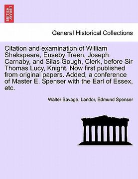 portada citation and examination of william shakspeare, euseby treen, joseph carnaby, and silas gough, clerk, before sir thomas lucy, knight. now first publis