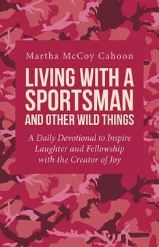 portada Living with a Sportsman and Other Wild Things: A Daily Devotional to Inspire Laughter and Fellowship with the Creator of Joy (en Inglés)