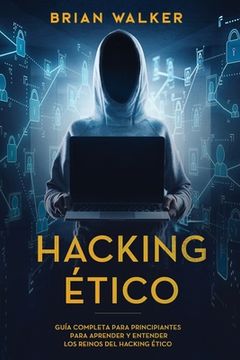 portada Hacking Ético: Guía Completa Para Principiantes Para Aprender y Entender los Reinos del Hacking Ético (Libro en Español (in Spanish)