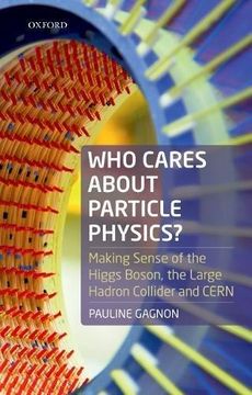 portada Who Cares About Particle Physics? Making Sense of the Higgs Boson, the Large Hadron Collider and Cern 