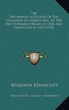 portada the ten annual accounts of the collation of hebrew mss. of the old testament begun in 1760, and completed in 1769 (1770) (en Inglés)