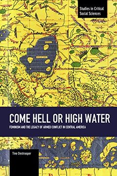 portada Come Hell or High Water: Feminism and the Legacy of Armed Conflict in Central America (Studies in Critical Social Sciences) (en Inglés)