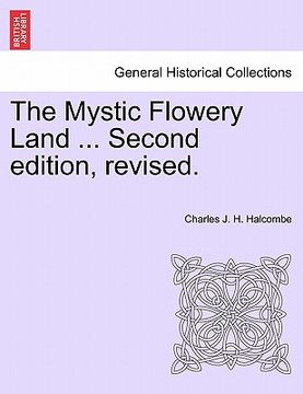 portada the mystic flowery land ... second edition, revised. (en Inglés)