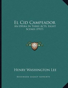 portada el cid campeador: an opera in three acts, eight scenes (1917) (en Inglés)