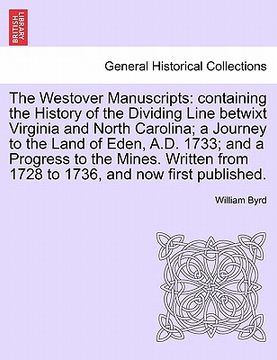 portada the westover manuscripts: containing the history of the dividing line betwixt virginia and north carolina; a journey to the land of eden, a.d. 1 (in English)