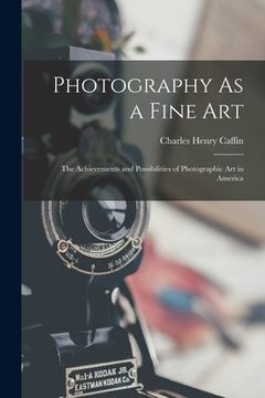 portada Photography As a Fine Art: The Achievements and Possibilities of Photographic Art in America (en Inglés)