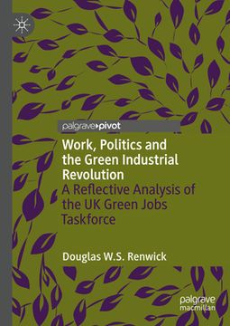 portada Work, Politics and the Green Industrial Revolution: A Reflective Analysis of the UK Green Jobs Taskforce (en Inglés)