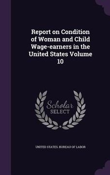 portada Report on Condition of Woman and Child Wage-earners in the United States Volume 10