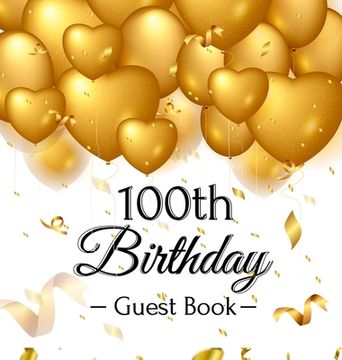 portada 100th Birthday Guest Book: Keepsake Gift for Men and Women Turning 100 - Hardback with Funny Gold Balloon Hearts Themed Decorations and Supplies, 