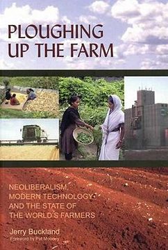portada ploughing up the farm: neoliberalism, modern technology and the state of the world's farmers (en Inglés)