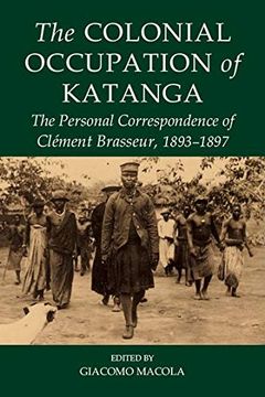 portada The Colonial Occupation of Katanga: The Personal Correspondence of Clément Brasseur, 1893-1897: 15 (Fontes Historiae Africanae) 