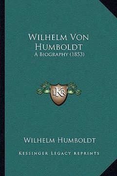 portada wilhelm von humboldt: a biography (1853) a biography (1853) (in English)