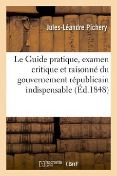 portada Le Guide Pratique, Examen Critique Et Raisonne Du Gouvernement Republicain Indispensable (Sciences Sociales) (French Edition)