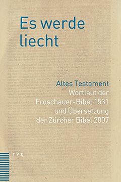 portada Es Werde Liecht: Altes Testament. Wortlaut Der Froschauer-Bibel 1531 Und Ubersetzung Der Zurcher Bibel 2007 (en Alemán)