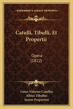 portada Catulli, Tibulli, Et Propertii: Opera (1822) (en Latin)