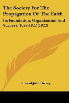 portada the society for the propagation of the faith: its foundation, organization and success, 1822-1922 (1922) (en Inglés)