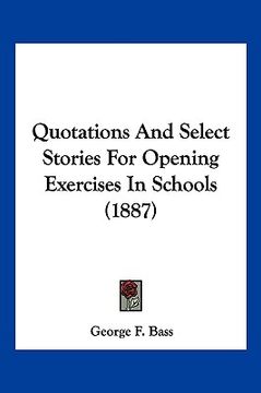 portada quotations and select stories for opening exercises in schools (1887) (en Inglés)