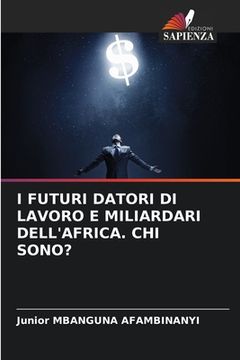 portada I Futuri Datori Di Lavoro E Miliardari Dell'africa. Chi Sono? (en Italiano)