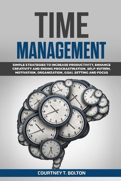 portada Time Management: Simple Strategies to Increase Productivity, Enhance Creativity and Ending Procrastination. Self-Esteem, Motivation, Or (en Inglés)